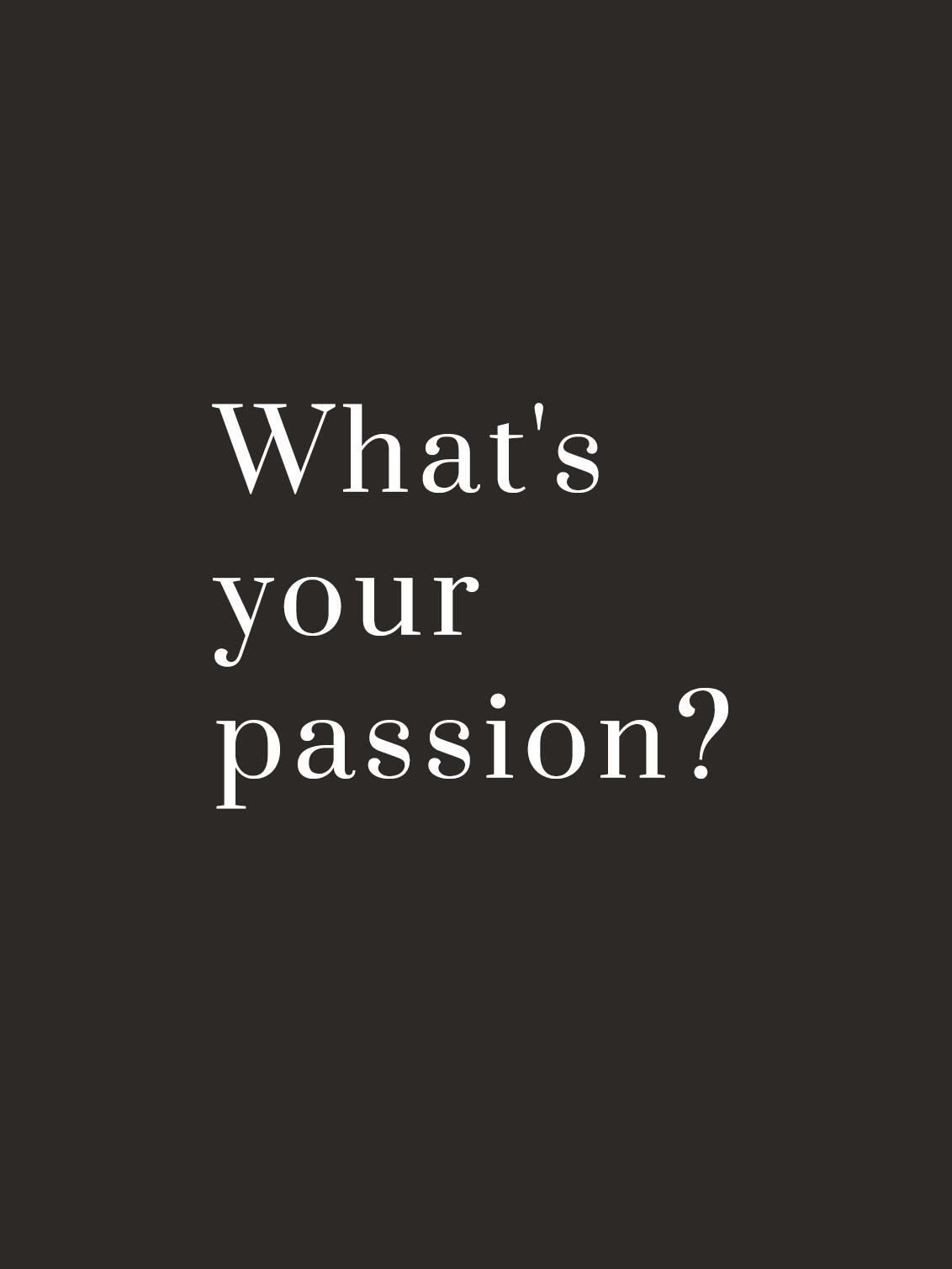 Black background with white text what's your passion?